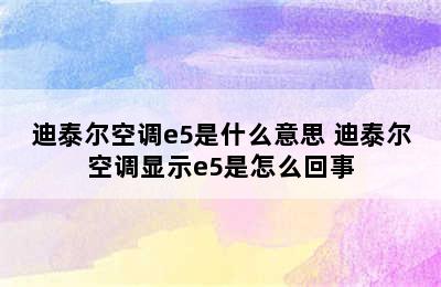 迪泰尔空调e5是什么意思 迪泰尔空调显示e5是怎么回事